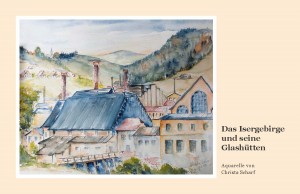 Das Isergebirge und seine Glashütten - Aquarelle von Christa Scharf